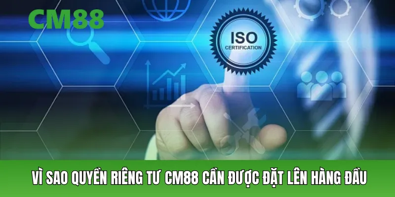 Vì sao quyền riêng tư cm88 cần được đặt lên hàng đầu